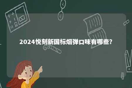 2024悦刻新国标烟弹口味有哪些？ 